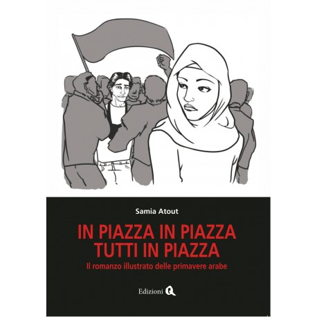 In piazza in piazza. Tutti in piazza. Il romanzo illustrato delle primavere arabe